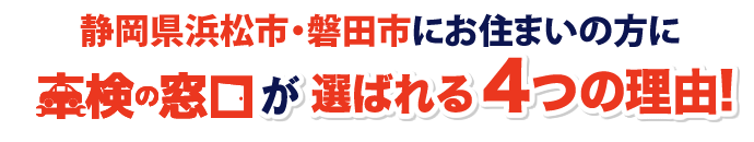 静岡県浜松市・磐田市にお住まいの方に車検の窓口が選ばれる4つの理由!